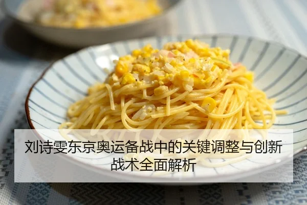 刘诗雯东京奥运备战中的关键调整与创新战术全面解析